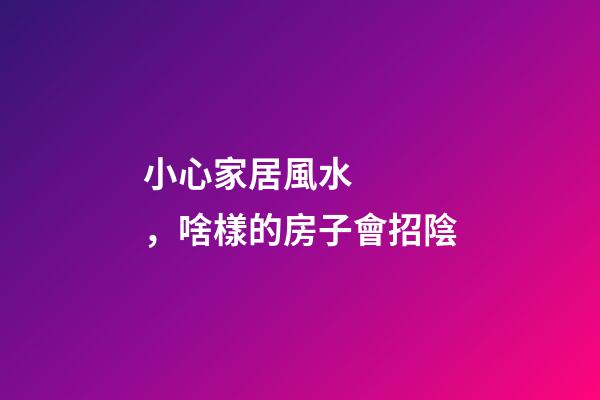 小心家居風水，啥樣的房子會招陰